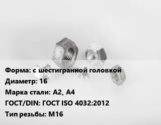 Гайка с шестигранной головкой D=16 Сталь: А2, А4 ГОСТ ISO 4032:2012 М16